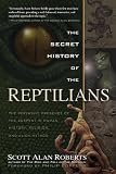 The Secret History of the Reptilians: The Pervasive Presence of the Serpent in Human History, Religion and Alien Mythos