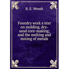 Foundry work a text on molding, dry-sand core-making, and the melting and mixing of metals