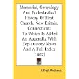 Memorial, Genealogy And Ecclesiastical History Of First Church, New Britain, Connecticut: To Which Is Added An Appendix... by Alfred Andrews