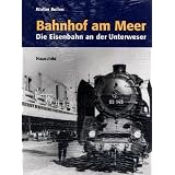 Bahnhof am Meer: Die Eisenbahn an der Unterweservon "Walter Bollen"