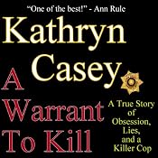 A Warrant to Kill: A True Story of Obsession, Lies, and a Killer Cop | [Kathryn Casey]