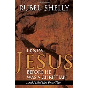 I Knew Jesus Before He Was a Christian: And I Liked Him Better Then