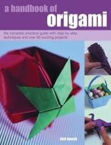 A Handbook of Origami: The Complete Practical Guide with Step-by-step Techniques and Over 80 Exciting Projects (A Handbook of): The Complete Practical ... Over 80 Exciting Projects (A Handbook of)