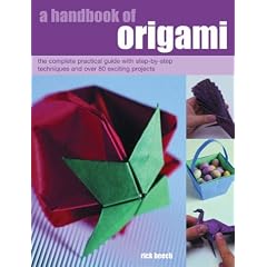 A Handbook of Origami: The Complete Practical Guide with Step-by-step Techniques and Over 80 Exciting Projects (A Handbook of): The Complete Practical ... Over 80 Exciting Projects (A Handbook of)