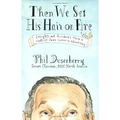 Then We Set His Hair on Fire: Insights and Accidents from a Hall-Of-Fame Career in Advertising
