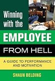 Winning with the Employee from Hell: A Guide to Performance and Motivation (Winning with the . . . from Hell series)