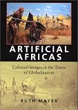 Artificial Africas: Colonial Images in the Times of Globalization (Re-Encounters With Colonialism)