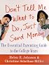 Don't Tell Me What to Do, Just Send Money : The Essential Parenting Guide to the College Years