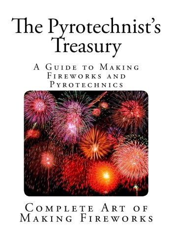 The Pyrotechnist's Treasury: A Guide to Making Fireworks and Pyrotechnics (Fireworks and Pyrotechnics Series), by Thomas Kentish