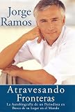Atravesando Fronteras: La Autobiographia de un Periodista en Busca de su Lugar en el Mundo (Spanish Edition)