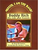 Mister, I Am the Band: Buddy Rich - His Life and Travels