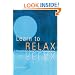 Learn to Relax : A Practical Guide to Easing Tension and Conquering Stress