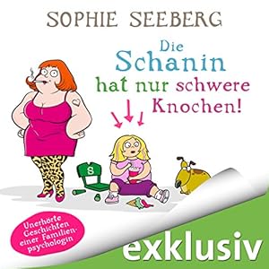 Die Schanin hat nur schwere Knochen: Unerhörte Geschichten einer Familienps