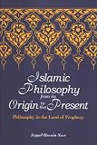 Islamic Philosophy from Its Origin to the Present: Philosophy in the Land of Prophecy (Suny Series in Islam)