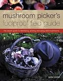 Mushroom Picker's Foolproof Field Guide: The Expert Guide to Identifying, Picking and Using Wild Mushrooms