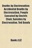 Deaths by Electrocution: Accidental Deaths by Electrocution, People Executed by Electric Chair, Suicides by Electrocution, Ted Bundy-