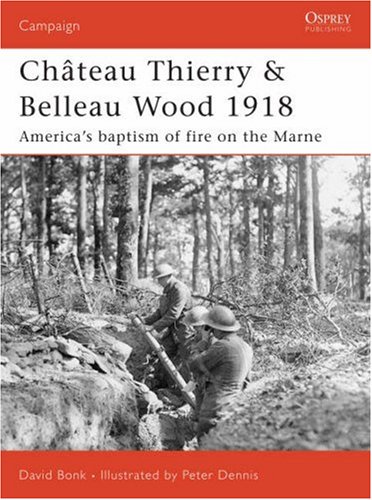 Chateau Thierry & Belleau Wood 1918: The AEF's baptism of fire on the Marne (Campaign)