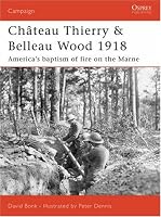 Chateau Thierry & Belleau Wood 1918: The AEF's baptism of fire on the Marne (Campaign)