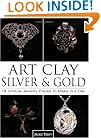 Art Clay Silver & Gold: 18 Unique Jewelry Pieces to Make in a Day