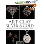 Art Clay Silver & Gold: 18 Unique Jewelry Pieces to Make in a Day