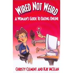 Wired Not Weird : A Woman's Guide to Dating Online