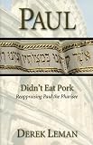 Paul Didn't Eat Pork: Reappraising Paul The Pharisee