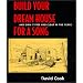 Build Your Dream House For A Song; and own it free and clear in five years.