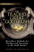 The Trader's Great Gold Rush: Must-Have Methods for Trading and Investing in the Gold Market (Wiley Trading)