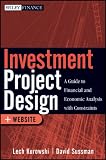 Investment Project Design: A Guide to Financial and Economic Analysis with Constraints (Wiley Finance)
