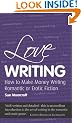 Love Writing: How to Make Money Writing Romantic or Erotic Fiction (Secrets to Success)
