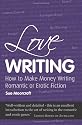 Love Writing: How to Make Money Writing Romantic or Erotic Fiction (Secrets to Success)