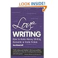 Love Writing: How to Make Money Writing Romantic or Erotic Fiction (Secrets to Success)