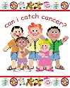 Can I Catch Cancer?: Clever and needed book about a question often asked when trying to explain cancer to any child.