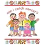 Can I Catch Cancer?: Clever and needed book about a question often asked when trying to explain cancer to any child.
