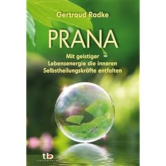Prana: Mit geistiger Lebensenergie die eigenen Selbstheilungskr�fte entfalten