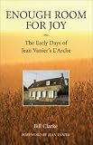 Enough Room for Joy: The Early Days of Jean Vanier's L'Arche