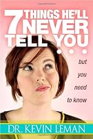 7 Things He'll Never Tell You: . . . But You Need to Know