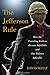 The Jefferson Rule: How the Founding Fathers Became Infallible and Our Politics Inflexible