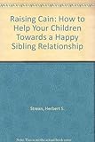 Raising Cain : how to help your children achieve a happy sibling relationship
