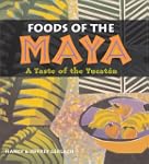Foods of the Maya: A Taste of the Yuc...