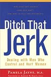 Ditch That Jerk : Dealing With Men Who Control and Hurt Women