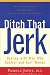 Ditch That Jerk : Dealing With Men Who Control and Hurt Women