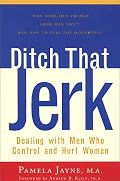 Ditch That Jerk : Dealing With Men Who Control and Hurt Women