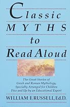 Classic Myths to Read Aloud: The Great Stories of Greek and Roman Mythology, Specially Arranged for Children Five and Up by an Educational Expert