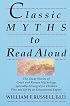 Classic Myths to Read Aloud: The Great Stories of Greek and Roman Mythology, Specially Arranged for Children Five and Up by an Educational Expert