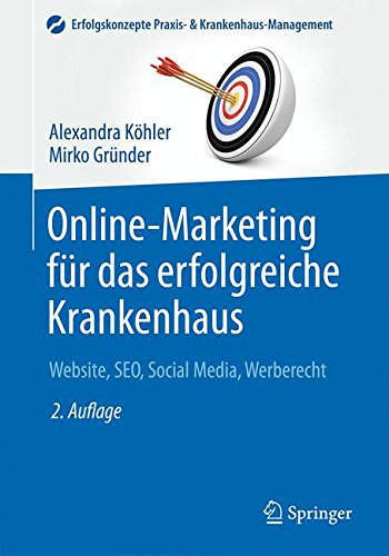Online-Marketing für das erfolgreiche Krankenhaus: Website, SEO, Social Media, Werberecht (Erfolgskonzepte Praxis- & Krankenhaus-Management) (German Edition)