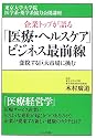 企業トップが語る「医療・ヘルスケア」ビジネス最前線―変貌する巨大市場に挑む (東京大学大学院医学系・薬学系協力公開講座)