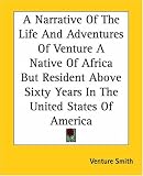 A Narrative Of The Life And Adventures Of Venture A Native Of Africa But Resident Above Sixty Years In The United States Of America