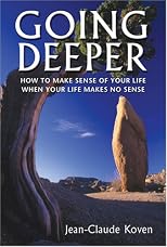 Going Deeper: How to Make Sense of Your Life When Your Life Makes No Sense