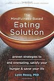 The Mindfulness-Based Eating Solution: Proven Strategies to End Overeating, Satisfy Your Hunger, and Savor Your Life